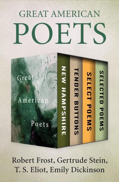 Great American Poets : New Hampshire, Tender Buttons, Select Poems, and Selected Poems, EPUB eBook