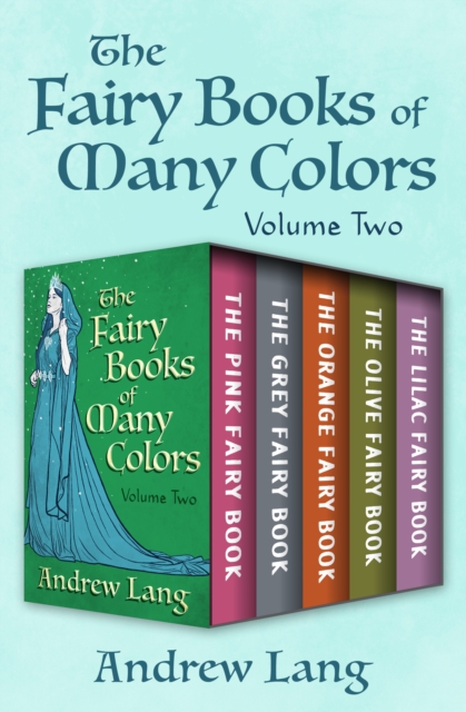 The Fairy Books of Many Colors Volume Two : The Pink Fairy Book, The Grey Fairy Book, The Orange Fairy Book, The Olive Fairy Book, and The Lilac Fairy Book, EPUB eBook