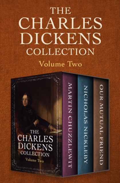 The Charles Dickens Collection Volume Two : Martin Chuzzlewit, Nicholas Nickleby, and Our Mutual Friend, EPUB eBook