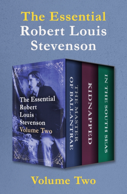 The Essential Robert Louis Stevenson Volume Two : The Master of Ballantrae, Kidnapped, and In the South Seas, EPUB eBook