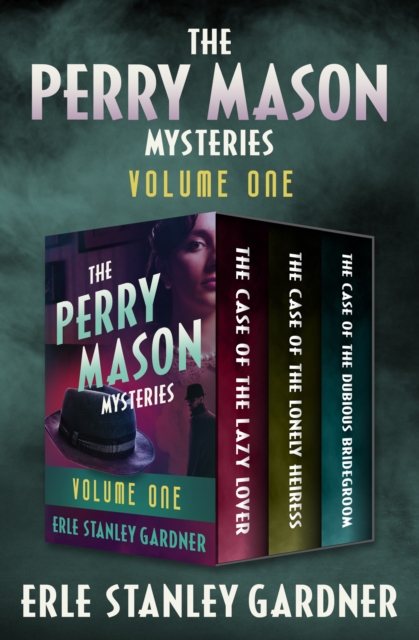 The Perry Mason Mysteries Volume One : The Case of the Lazy Lover, The Case of the Lonely Heiress, and The Case of the Dubious Bridegroom, EPUB eBook