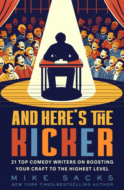 And Here's the Kicker : 21 Top Comedy Writers on Boosting Your Craft to the Highest Level, EPUB eBook