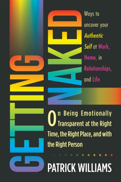 Getting Naked : On Being Emotionally Transparent at the Right Time, the Right Place, and with the Right Person, EPUB eBook