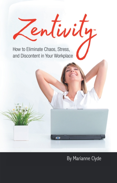Zentivity : How to Eliminate Chaos, Stress, and Discontent in Your Workplace., EPUB eBook