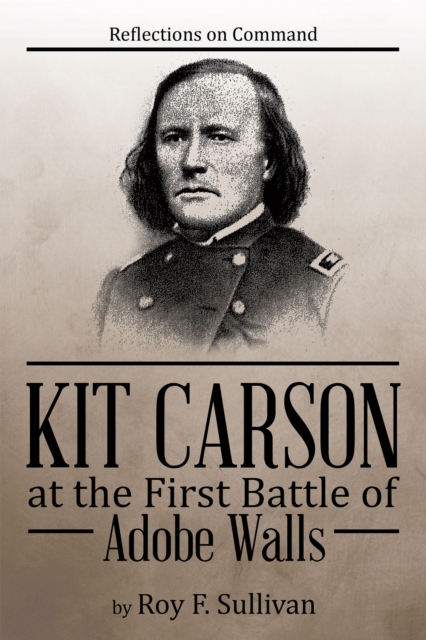 Kit Carson at the First Battle of Adobe Walls : Reflections on Command:, EPUB eBook