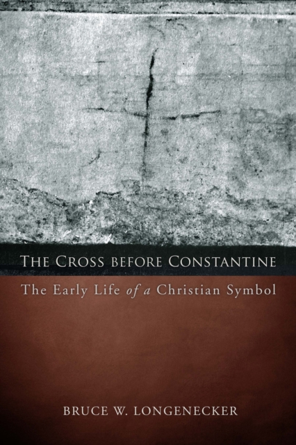The Cross before Constantine : The Early Life of a Christian Symbol, EPUB eBook