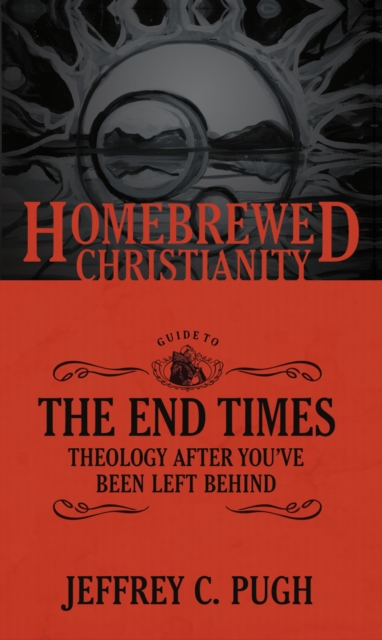 The Homebrewed Christianity Guide to the End Times : Theology after You've Been Left Behind, EPUB eBook