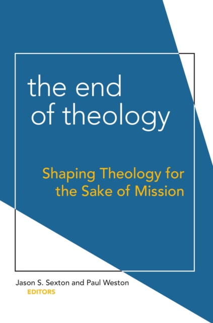 The End of Theology : Shaping Theology for the Sake of Mission, EPUB eBook