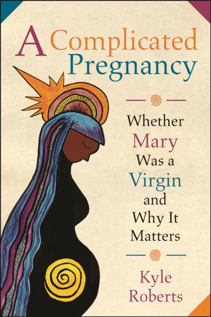 A Complicated Pregnancy : Whether Mary was a Virgin and Why It Matters, EPUB eBook