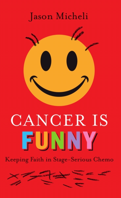 Cancer is Funny : Keeping Faith in Stage-Serious Chemo, EPUB eBook