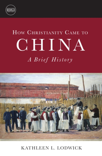How Christianity Came to China: A Brief History : A Brief History, EPUB eBook