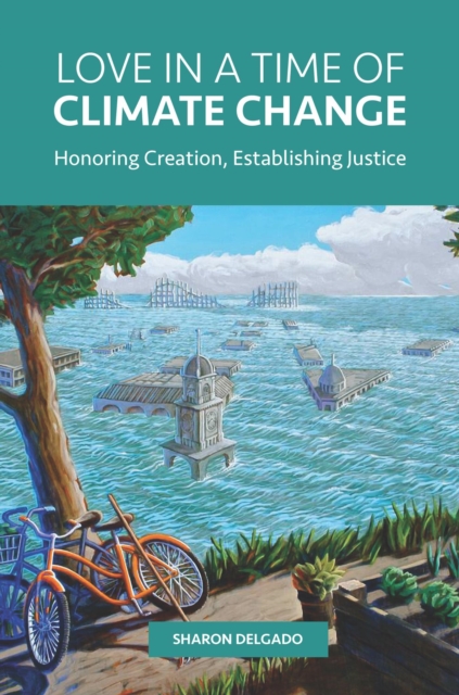 Love in a Time of Climate Change : Honoring Creation, Establishing Justice, EPUB eBook
