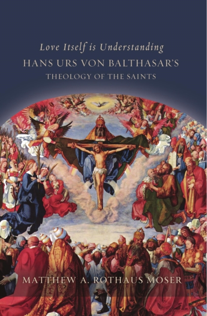 Love Itself Is Understanding : Hans Urs von Balthasar's Theology of the Saints, EPUB eBook