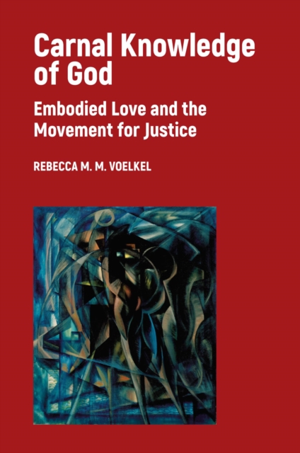 Carnal Knowledge of God : Embodied Love and the Movement for Justice, EPUB eBook