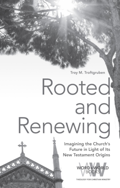 Rooted and Renewing : Imagining the Church's Future in Light of Its New Testament Origins, EPUB eBook