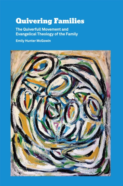 Quivering Families : The Quiverfull Movement and Evangelical Theology of the Family, EPUB eBook