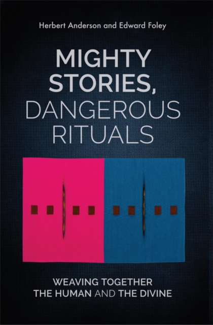 Mighty Stories, Dangerous Rituals : Weaving Together the Human and the Divine, EPUB eBook
