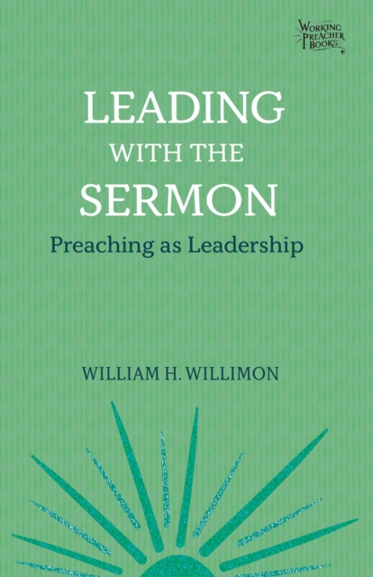 Leading with the Sermon : Preaching as Leadership, EPUB eBook