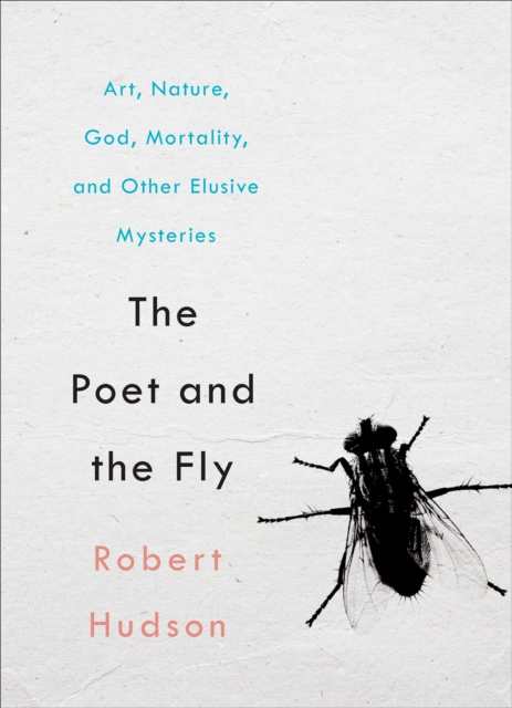 Poet and the Fly : Art, Nature, God, Mortality, and Other Elusive Mysteries, EPUB eBook