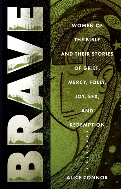 Brave : Women of the Bible and Their Stories of Grief, Mercy, Folly, Joy, Sex, and Redemption, EPUB eBook