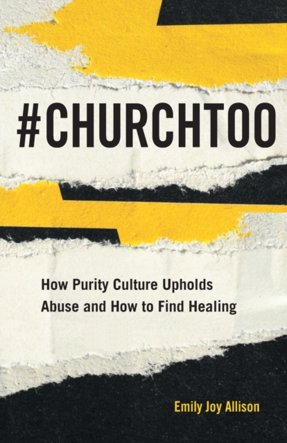 #ChurchToo : How Purity Culture Upholds Abuse and How to Find Healing, Paperback / softback Book