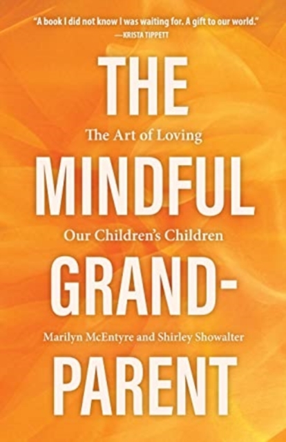 The Mindful Grandparent : The Art of Loving Our Children's Children, Hardback Book