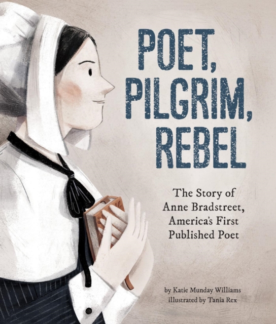 Poet, Pilgrim, Rebel : The Story of Anne Bradstreet, America's First Published Poet, EPUB eBook