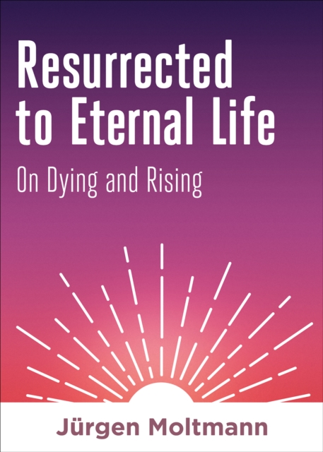Resurrected to Eternal Life : On Dying and Rising, EPUB eBook