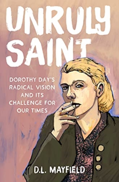 Unruly Saint : Dorothy Day's Radical Vision and its Challenge for Our Times, Hardback Book