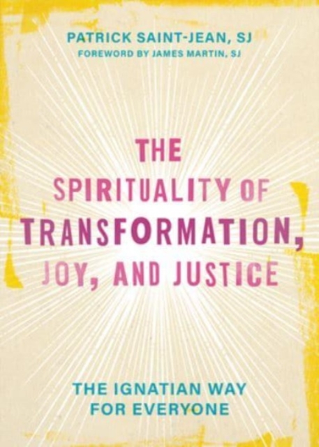 The Spirituality of Transformation, Joy, and Justice : The Ignatian Way for Everyone, Hardback Book