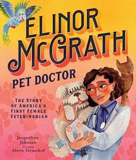 Elinor McGrath, Pet Doctor : The Story of America’s First Female Veterinarian, Hardback Book