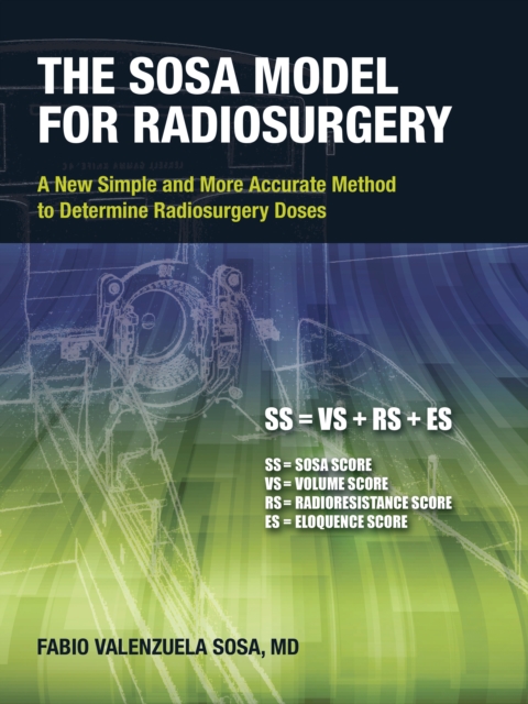 The Sosa Model for Radiosurgery : A New Simple and More Accurate Method to Determine Radiosurgery Doses, EPUB eBook