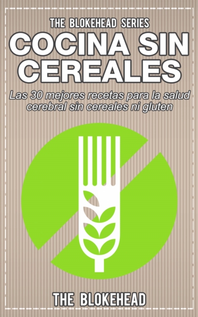 Cocina Sin Cereales. Las 30 mejores recetas para la salud cerebral sin cereales ni gluten, EPUB eBook