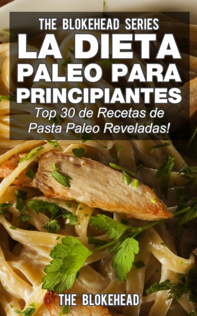 La Dieta Paleo Para Principiantes !Top 30 de Recetas de Pasta Paleo Reveladas!, EPUB eBook