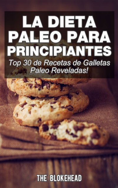 La Dieta Paleo Para Principiantes !Top 30 de Recetas de Galletas Paleo Reveladas!, EPUB eBook