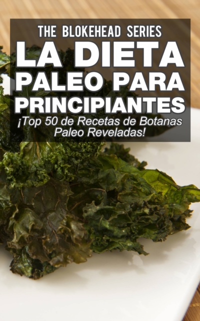 La Dieta Paleo Para Principiantes !Top 50 de Recetas de Botanas Paleo Reveladas!, EPUB eBook
