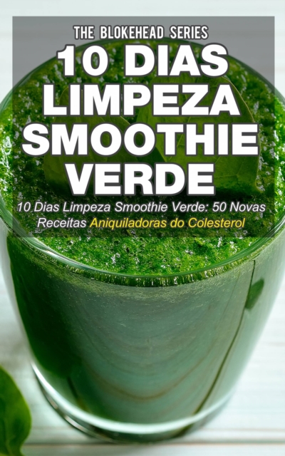 10 Dias Limpeza Smoothie Verde 50 Novas Receitas Aniquiladoras do Colesterol, EPUB eBook