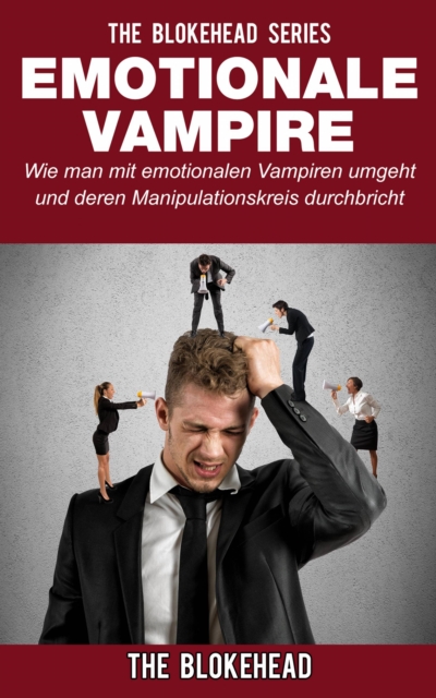 Emotionale Vampire: Wie man mit emotionalen Vampiren umgeht & deren Manipulationskreis durchbricht, EPUB eBook