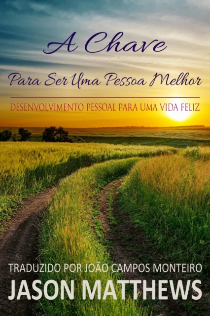 A Chave Para Ser Uma Pessoa Melhor - Desenvolvimento Pessoal Para Uma Vida Feliz, EPUB eBook