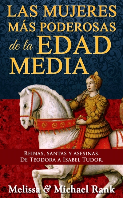 Las mujeres mas poderosas de la Edad Media: reinas, santas y asesinas. De Teodora a Isabel Tudor., EPUB eBook
