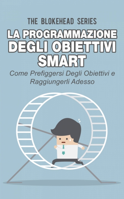 La programmazione degli obiettivi Smart: come prefiggersi degli obiettivi  e raggiungerli adesso, EPUB eBook