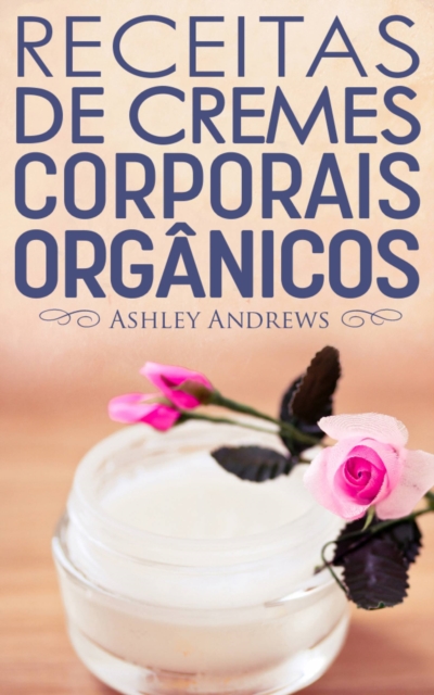 Receitas De Cremes Corporais Organicos, EPUB eBook