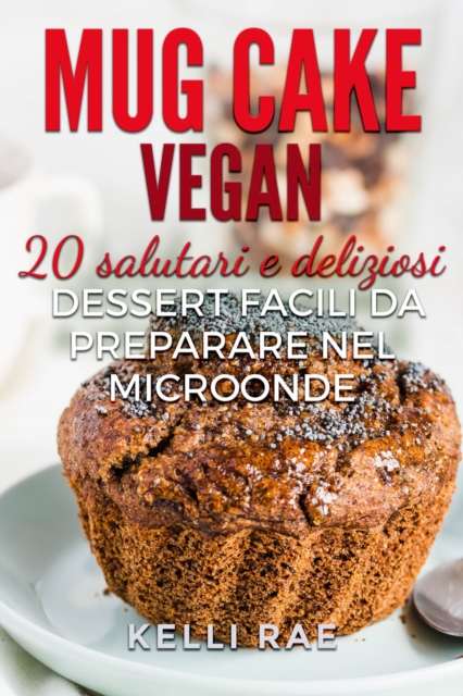 Mug Cake Vegan:  20 salutari e deliziosi dessert, facili da preparare nel microonde., EPUB eBook