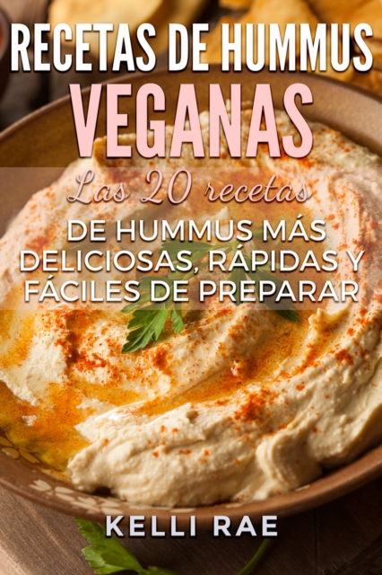 Recetas de hummus veganas: Las 20 recetas de hummus mas deliciosas, rapidas y faciles de preparar, EPUB eBook