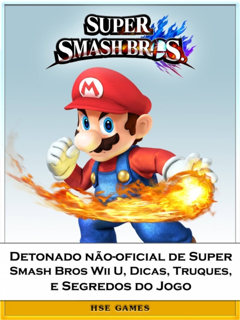 Detonado nao-oficial de Super Smash Bros Wii U, Dicas, Truques, e Segredos do Jogo, EPUB eBook