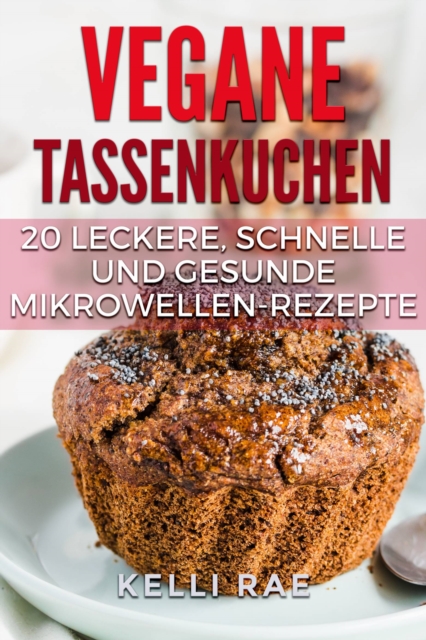 Vegane Tassenkuchen - 20 Leckere, Schnelle und Gesunde Mikrowellen-Rezepte, EPUB eBook