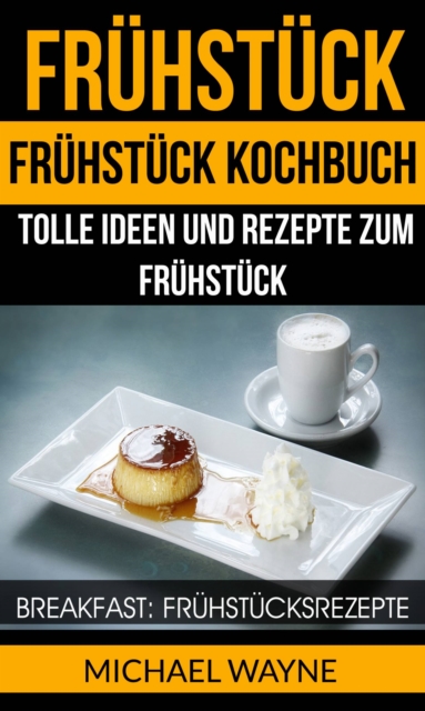 Fruhstuck: Fruhstuck Kochbuch: Tolle Ideen und Rezepte zum Fruhstuck (Breakfast: Fruhstucksrezepte), EPUB eBook