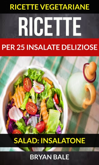 Ricette per 25 Insalate Deliziose (Salad: Insalatone - Ricette Vegetariane), EPUB eBook