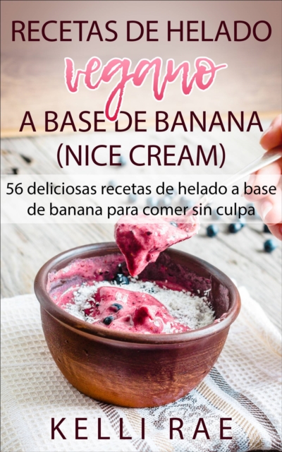 Recetas de helado vegano a base de banana (Nice Cream): 56 deliciosas recetas de helado a base de banana para comer sin culpa, EPUB eBook