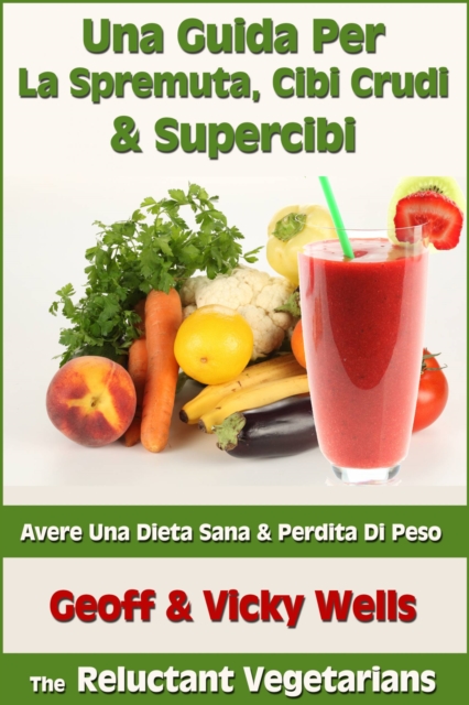 Una Guida Per La Spremuta, Cibi Crudi & Supercibi - Avere Una Dieta Sana & Perdita Di Peso, EPUB eBook